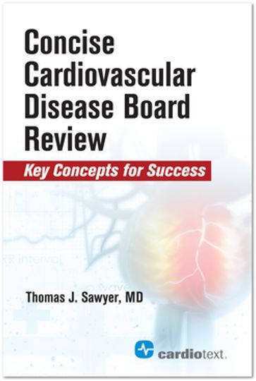 Concise Cardiac Disease Board Review - MD Dr. Thomas J. Sawyer Thomas J. Sawyer