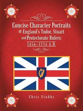 Concise Character Portraits of England S Tudor, Stuart Andprotectorate Rulers: 14561714 a . D .