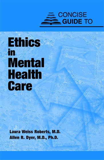 Concise Guide to Ethics in Mental Health Care - Allen R. Dyer - Laura Weiss Roberts