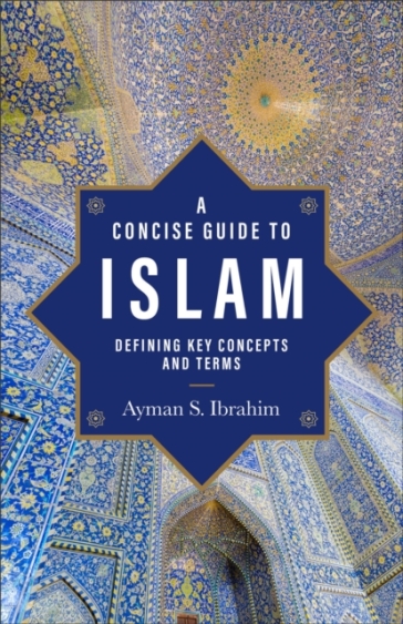 A Concise Guide to Islam ¿ Defining Key Concepts and Terms - Ayman S. Ibrahim