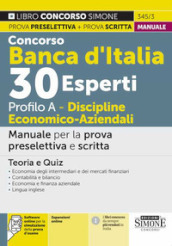 Concorso Banca d Italia 30 esperti. Profilo A. Discipline economico-aziendali. Manuale per la prova preselettiva e scritta. Teoria e quiz. Con espansione online. Con software di simulazione