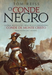 O Conde Negro   Glória, Revolução, Traição e o Verdadeiro Conde de Monte Cristo