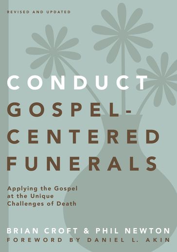 Conduct Gospel-Centered Funerals - Brian Croft - Phil A. Newton