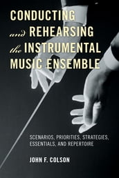 Conducting and Rehearsing the Instrumental Music Ensemble