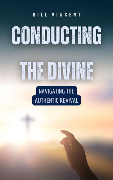 Conducting the Divine - Bill Vincent