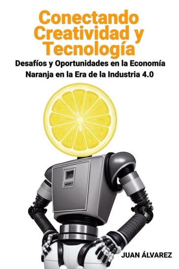 Conectando Creatividad y Tecnología: Desafíos y Oportunidades en la Economía Naranja en la Era de la Industria 4.0 - Juan Álvarez