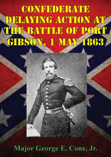 Confederate Delaying Action At The Battle Of Port Gibson, 1 May 1863 - Major George E. Cone Jr.