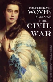 Confederate Women of Arkansas in the Civil War: 1861~1865 (Abridged)