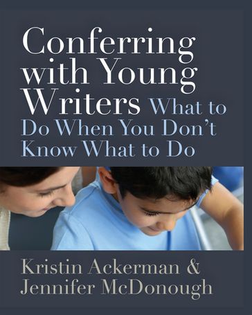 Conferring with Young Writers - Kristin Ackerman - Jennifer McDonough