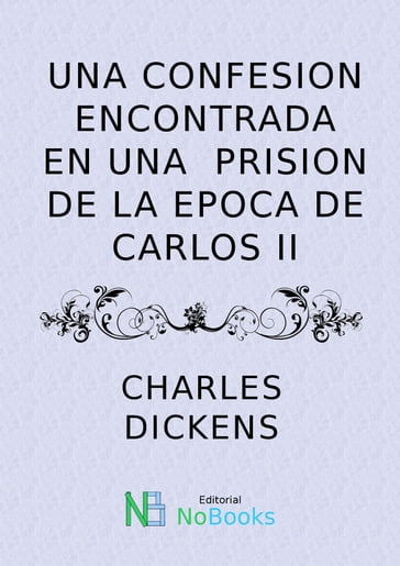 Una Confesion Encontrada en una Prision de la Epoca de Carlos II - Charles Dickens