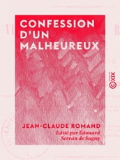 Confession d un malheureux - Vie de Jean-Claude Romand, forçat libéré, écrite par lui-même