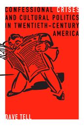 Confessional Crises and Cultural Politics in Twentieth-Century America