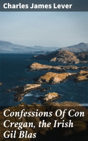 Confessions Of Con Cregan, the Irish Gil Blas