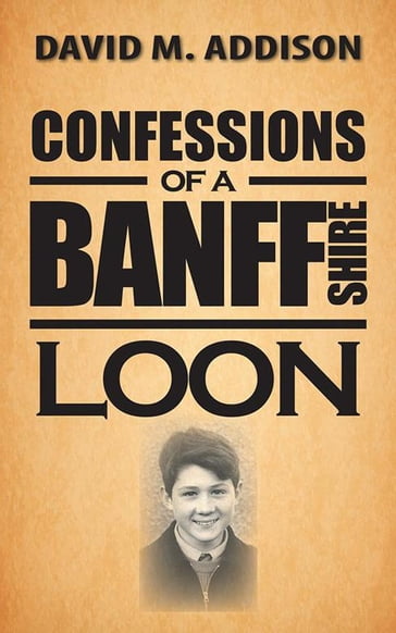 Confessions of a Banffshire Loon - David M. Addison