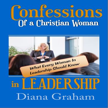 Confessions of a Christian Woman in Leadership - Diana Graham