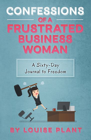 Confessions of a Frustrated Business Woman - Louise Plant
