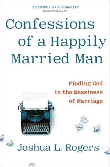 Confessions of a Happily Married Man - Joshua L. Rogers