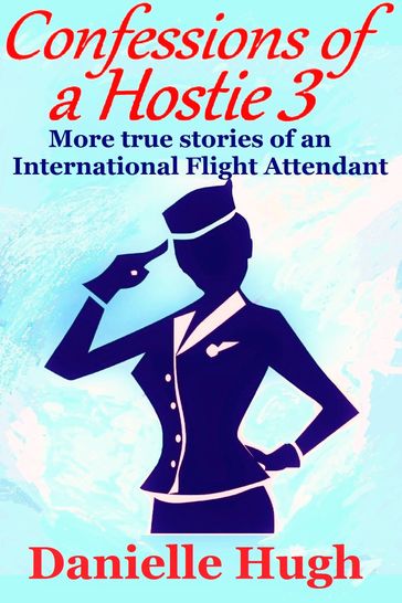 Confessions of a Hostie 3: More True Stories of an International Flight Attendant - Danielle Hugh