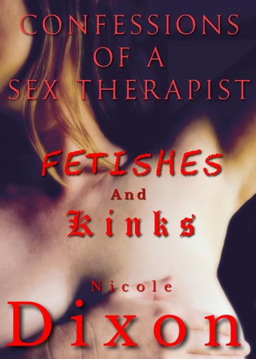 Confessions of a Sex Therapist, Kinks and Fetishes - Nicole Dixon