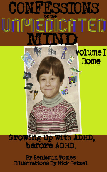 Confessions of the Unmedicated Mind, Volume 1: Home - Benjamin Tomes
