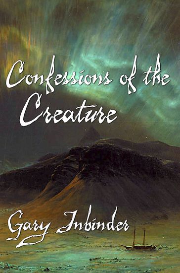 Confessions of the Creature - Gary Inbinder
