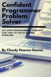 Confident Programmer Problem Solver: Six Steps Programming Students Can Take to Solve Coding Problems