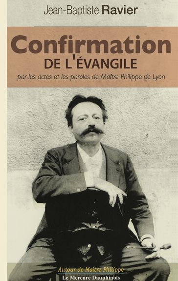 Confirmation de l'Évangile par les actes et les paroles de Maître Philippe de Lyon - Jean-Baptiste Ravier