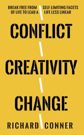 Conflict Creativity Change Break Free From Self-Limiting Facets of Life To Lead a Life Less Linear