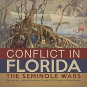 Conflict in Florida : The Seminole Wars Settlers and Native Americans Grade 5 Children s Military Books