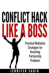 Conflict Hack Like A Boss: Practical Mediation Strategies for Resolving Partnership Problems