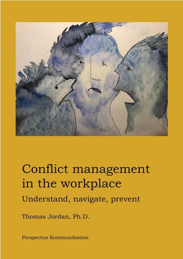 Conflict Management in the Workplace: Understand, Navigate, Prevent - Thomas Jordan