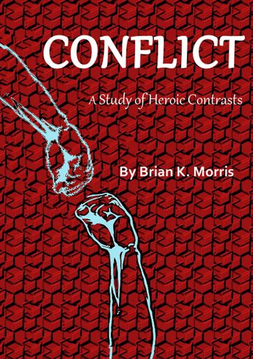 Conflict: A Study in Heroic Contrasts - Brian K Morris