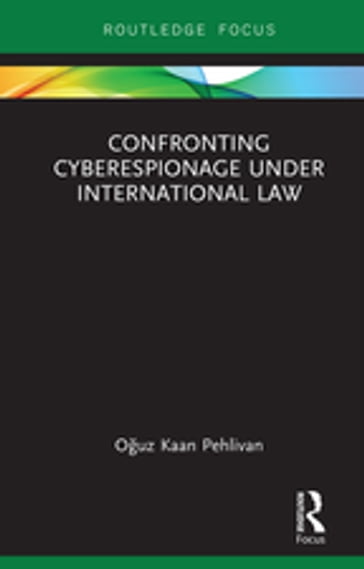 Confronting Cyberespionage Under International Law - Ouz Kaan Pehlivan