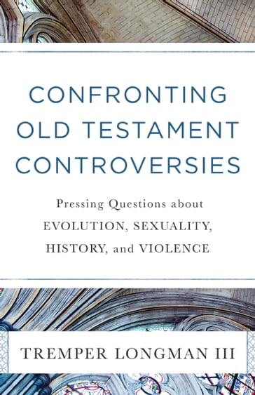 Confronting Old Testament Controversies - Tremper III Longman