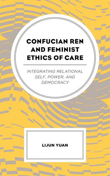 Confucian Ren and Feminist Ethics of Care - Lijun Yuan - Texas State University