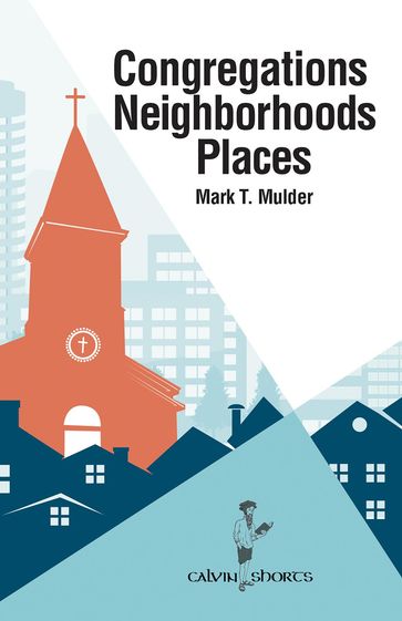 Congregations, Neighborhoods, Places - Mark T. Mulder