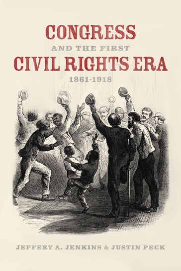 Congress and the First Civil Rights Era, 1861-1918 - Jeffery A. Jenkins - Justin Peck