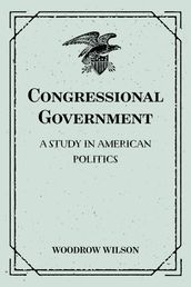 Congressional Government: A Study in American Politics