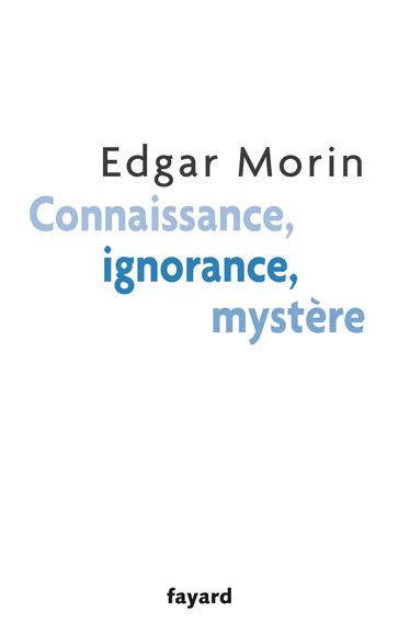 Connaissance, ignorance, mystère - Edgar Morin