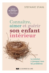 Connaître, aimer et guérir son enfant intérieur - La solution à (presque) tout les problèmes