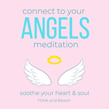 Connect to your Angels Meditation - soothe your heart & soul - Think and Bloom