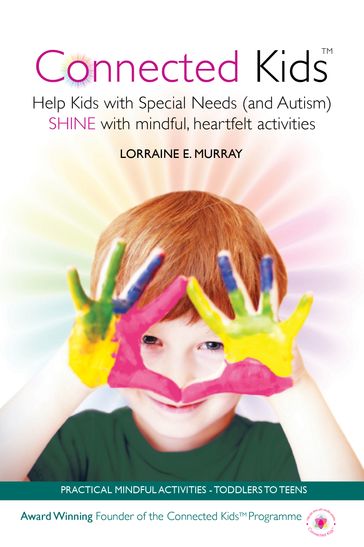 Connected Kids - Help Kids with Special Needs (and Autism) Shine with Mindful, Heartfelt Activities - Lorraine Murray