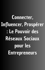 Connecter, Influencer, Prospérer Le Pouvoir des Réseaux Sociaux pour les Entrepreneurs