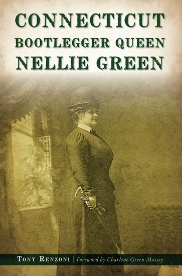 Connecticut Bootlegger Queen Nellie Green - Tony Renzoni