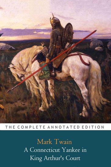 A Connecticut Yankee in King Arthur's Court by Mark Twain "Annotated Classic Edition" - Twain Mark