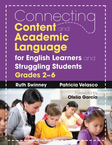 Connecting Content and Academic Language for English Learners and Struggling Students, Grades 26 - Ruth Swinney - Patricia Velasco