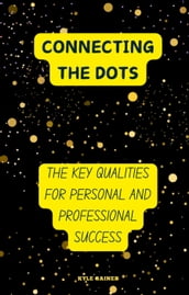 Connecting the Dots: The Key Qualities for Personal and Professional Success