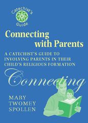 Connecting with Parents: A Catechist s Guide to Involving Parents in Their Child s Religious Formation