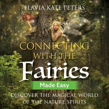 Connecting with the Fairies Made Easy - Flavia Kate Peters