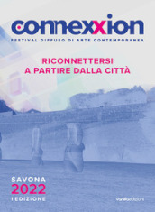 Connexxion. Festival diffuso di arte contemporanea 2022. Riconnettersi a partire dalla città